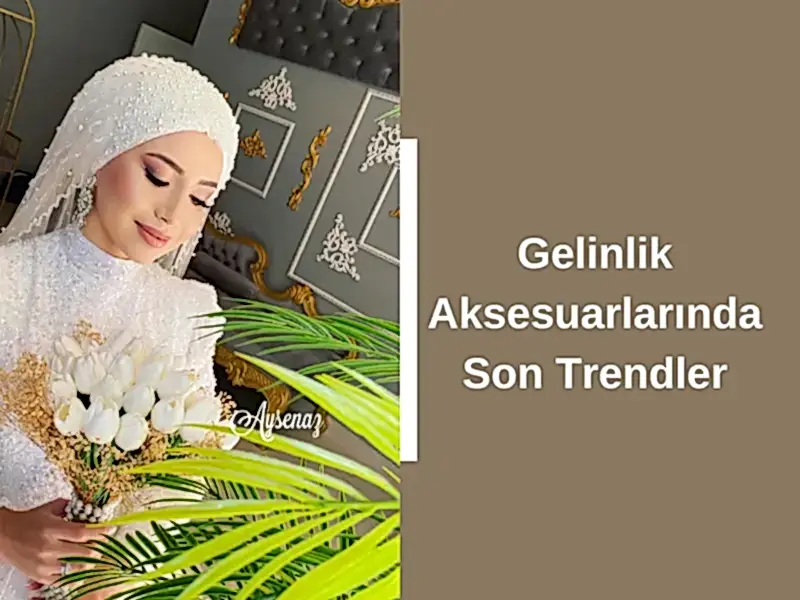 Gelinlik Aksesuarlarında Son Trendler