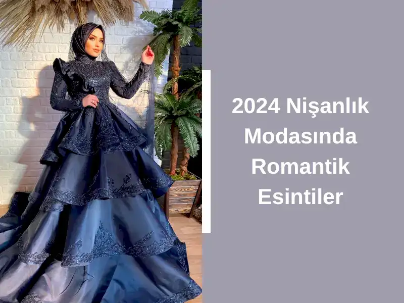 2024 Nişanlık Modasında Romantik Esintiler